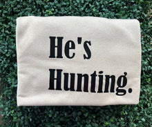 He’s Hunting Sweatshirt, Hoodie or TShirt