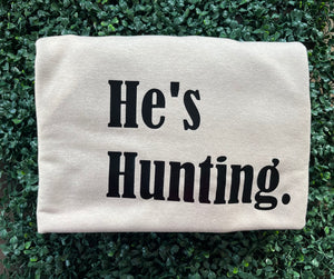 He’s Hunting Sweatshirt, Hoodie or TShirt