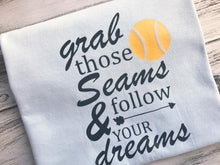 Grab Those Seams & Follow Your Dreams Softball shirt