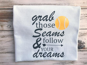 Grab Those Seams & Follow Your Dreams Softball shirt