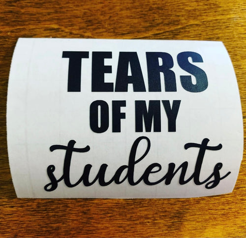 “Tears of My Students” Vinyl Decal – Funny Teacher Cup & Car Sticker | Custom Size & Color