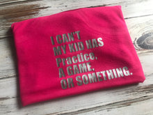 I can’t my kid has practice, a game, or something Shirt