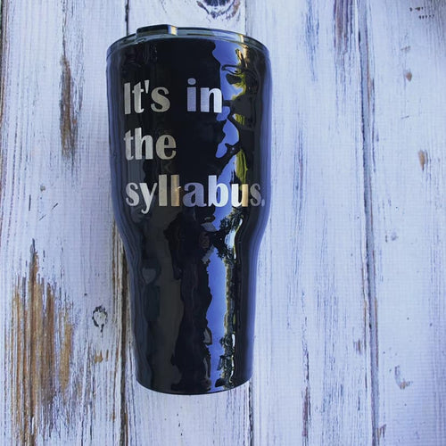 It’s in the Syllabus Custom 30 oz Rtic cup