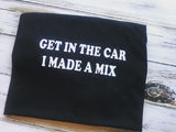 Get in the car I made a mix tape Shirt